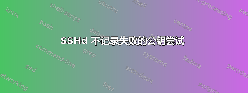 SSHd 不记录失败的公钥尝试