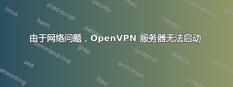 由于网络问题，OpenVPN 服务器无法启动