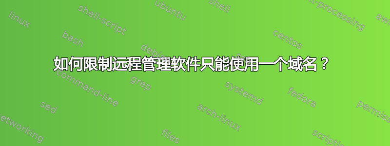 如何限制远程管理软件只能使用一个域名？