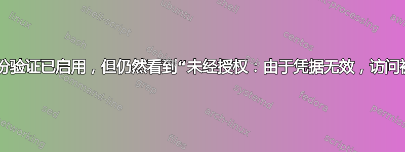 “表单”身份验证已启用，但仍然看到“未经授权：由于凭据无效，访问被拒绝。”