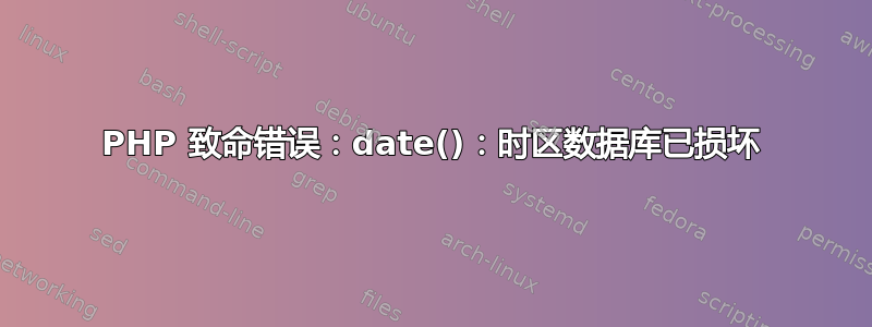 PHP 致命错误：date()：时区数据库已损坏