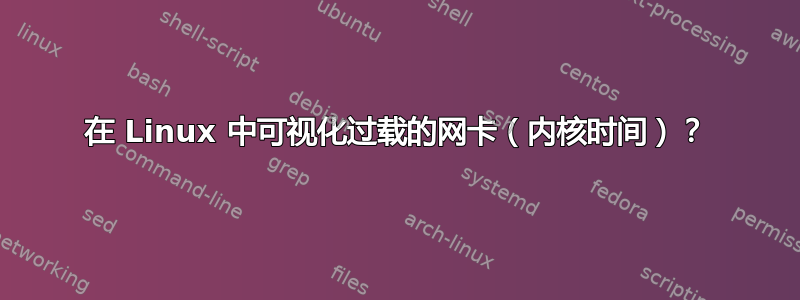 在 Linux 中可视化过载的网卡（内核时间）？