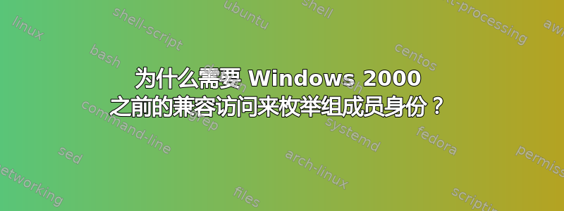 为什么需要 Windows 2000 之前的兼容访问来枚举组成员身份？