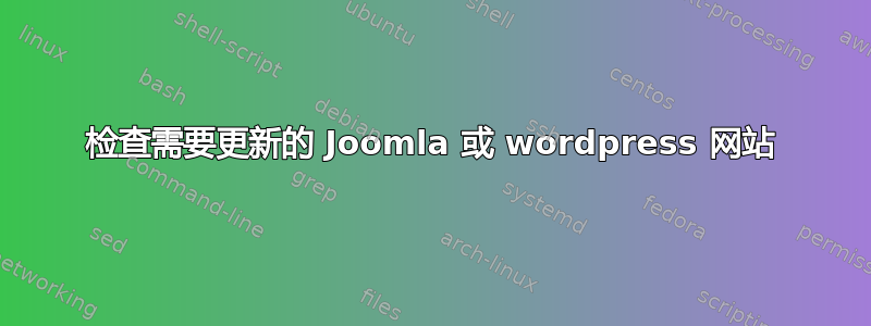 检查需要更新的 Joomla 或 wordpress 网站