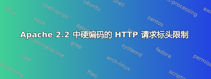 Apache 2.2 中硬编码的 HTTP 请求标头限制