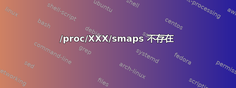 /proc/XXX/smaps 不存在