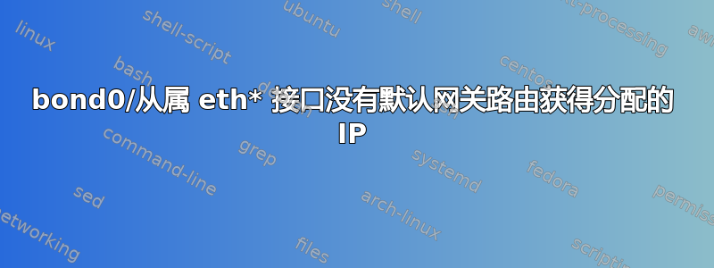 bond0/从属 eth* 接口没有默认网关路由获得分配的 IP