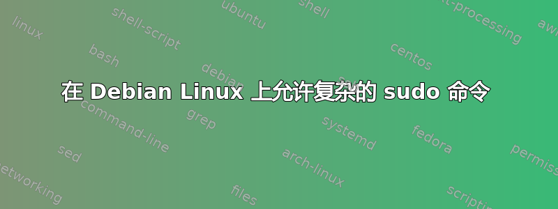 在 Debian Linux 上允许复杂的 sudo 命令