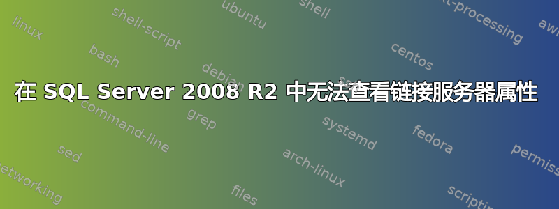 在 SQL Server 2008 R2 中无法查看链接服务器属性