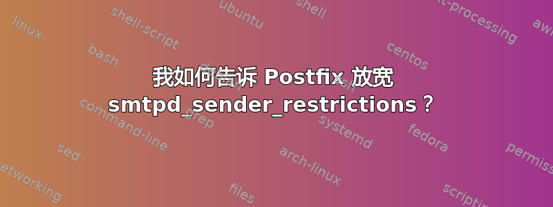 我如何告诉 Postfix 放宽 smtpd_sender_restrictions？