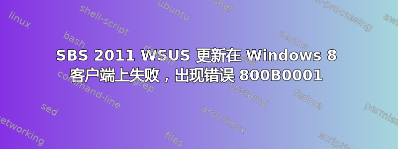 SBS 2011 WSUS 更新在 Windows 8 客户端上失败，出现错误 800B0001