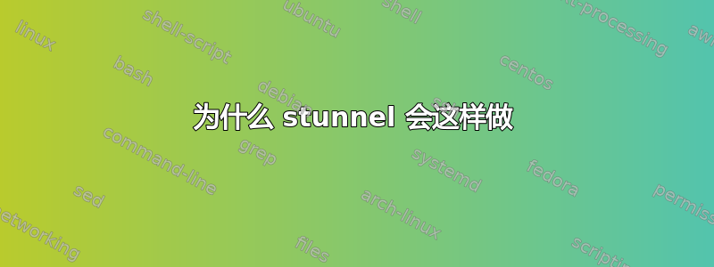 为什么 stunnel 会这样做