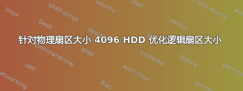 针对物理扇区大小 4096 HDD 优化逻辑扇区大小