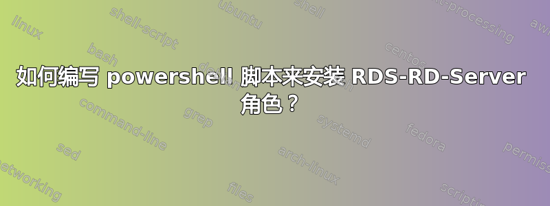 如何编写 powershell 脚本来安装 RDS-RD-Server 角色？