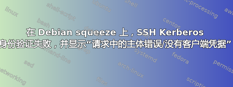 在 Debian squeeze 上，SSH Kerberos 身份验证失败，并显示“请求中的主体错误/没有客户端凭据”