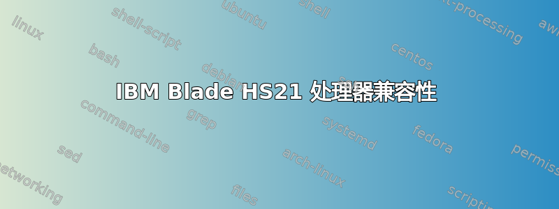 IBM Blade HS21 处理器兼容性