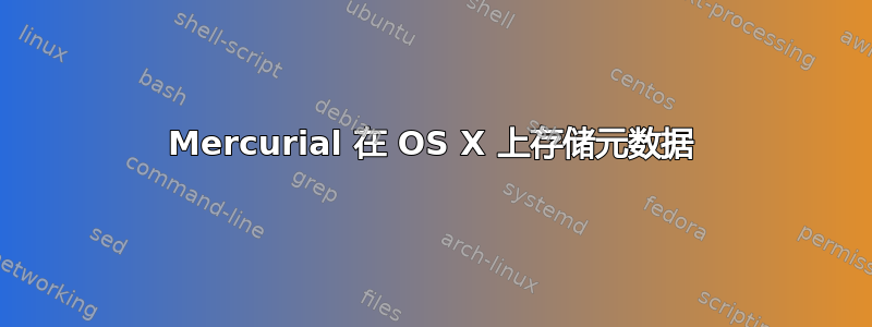 Mercurial 在 OS X 上存储元数据