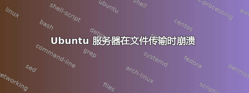 Ubuntu 服务器在文件传输时崩溃