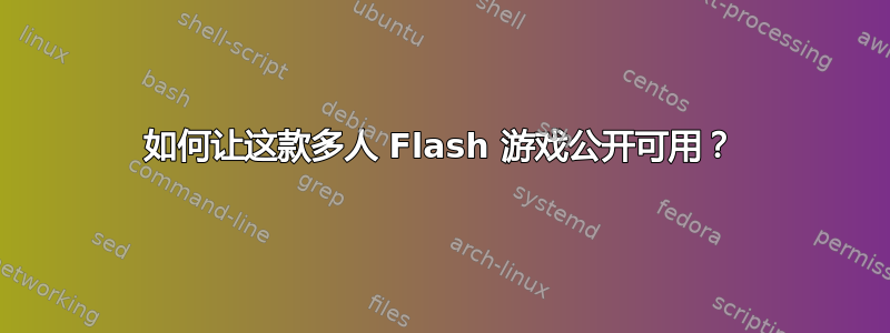 如何让这款多人 Flash 游戏公开可用？