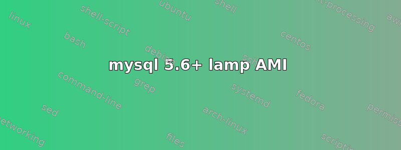 mysql 5.6+ lamp AMI