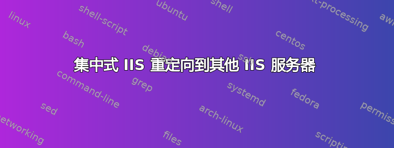 集中式 IIS 重定向到其他 IIS 服务器