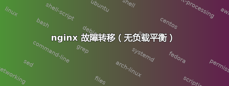 nginx 故障转移（无负载平衡）