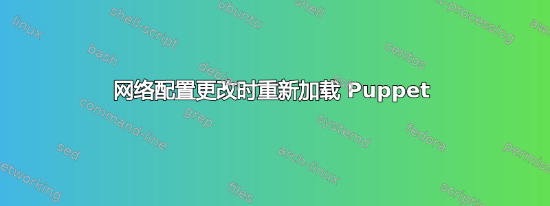 网络配置更改时重新加载 Puppet