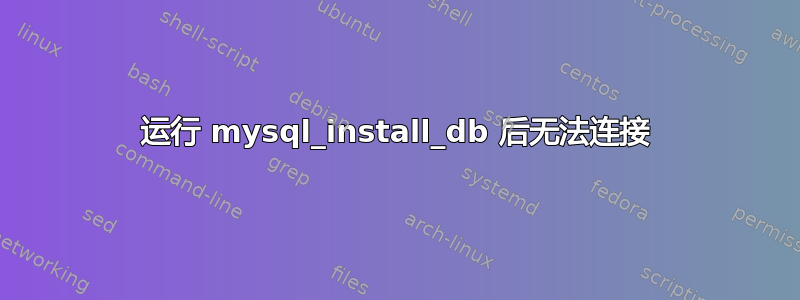 运行 mysql_install_db 后无法连接