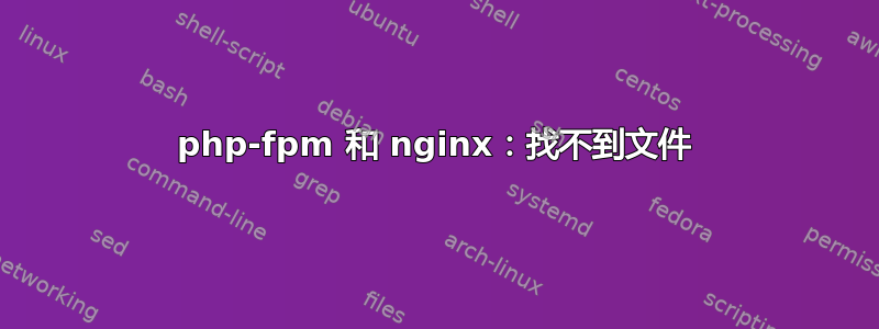 php-fpm 和 nginx：找不到文件