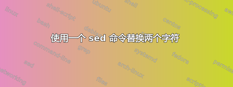 使用一个 sed 命令替换两个字符