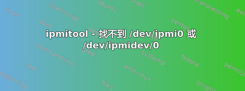 ipmitool - 找不到 /dev/ipmi0 或 /dev/ipmidev/0