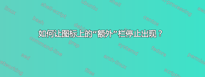 如何让图标上的“额外”栏停止出现？