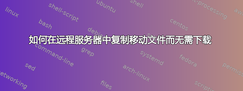 如何在远程服务器中复制移动文件而无需下载