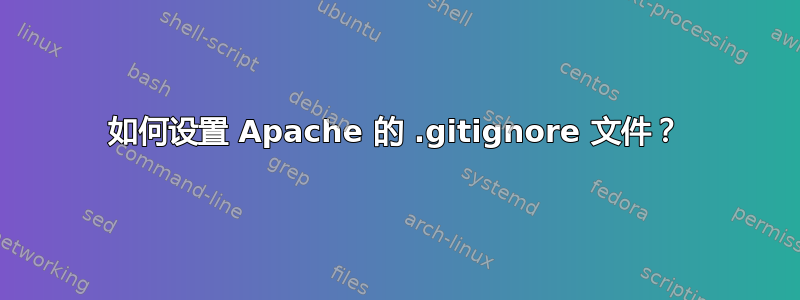 如何设置 Apache 的 .gitignore 文件？