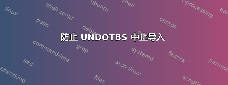 防止 UNDOTBS 中止导入