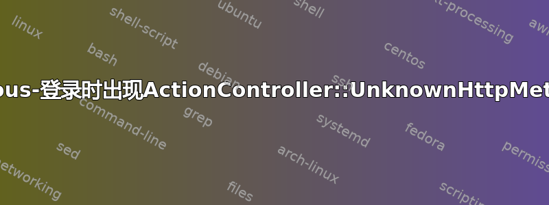 Gitorious-登录时出现ActionController::UnknownHttpMethod？