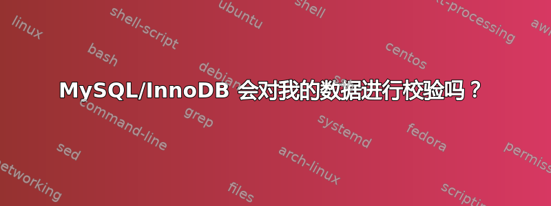 MySQL/InnoDB 会对我的数据进行校验吗？