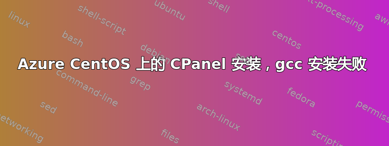 Azure CentOS 上的 CPanel 安装，gcc 安装失败