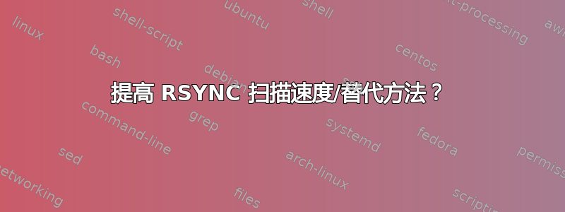 提高 RSYNC 扫描速度/替代方法？