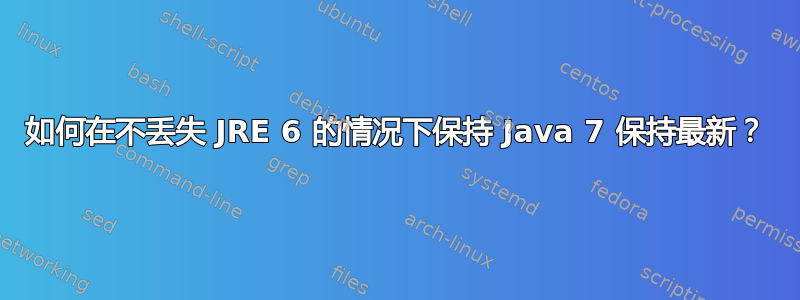 如何在不丢失 JRE 6 的情况下保持 Java 7 保持最新？