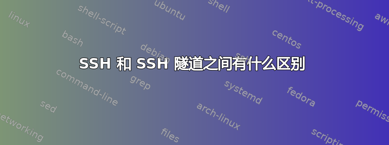 SSH 和 SSH 隧道之间有什么区别