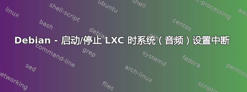 Debian - 启动/停止 LXC 时系统（音频）设置中断