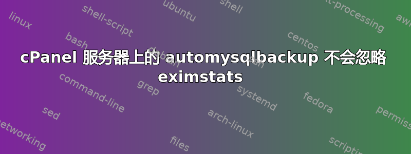 cPanel 服务器上的 automysqlbackup 不会忽略 eximstats 