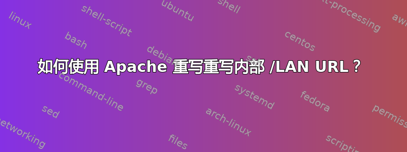 如何使用 Apache 重写重写内部 /LAN URL？