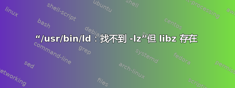 “/usr/bin/ld：找不到 -lz”但 libz 存在