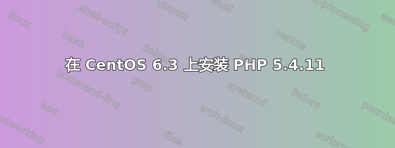 在 CentOS 6.3 上安装 PHP 5.4.11