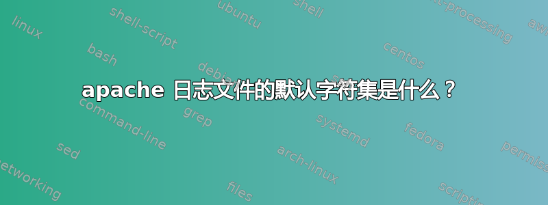 apache 日志文件的默认字符集是什么？