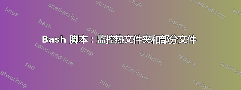 Bash 脚本：监控热文件夹和部分文件