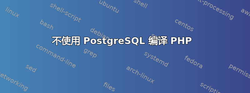 不使用 PostgreSQL 编译 PHP 