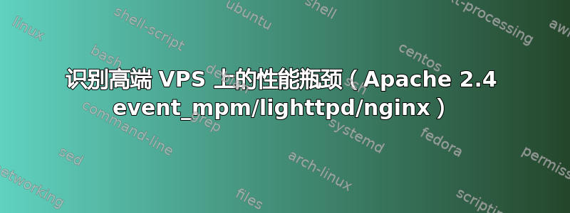 识别高端 VPS 上的性能瓶颈（Apache 2.4 event_mpm/lighttpd/nginx）